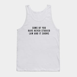 Some Of You Have Never Studied Law And It Shows - Lawyer Tank Top